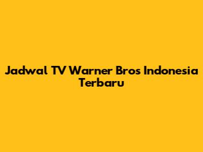 Jadwal TV Warner Bros Indonesia Terbaru