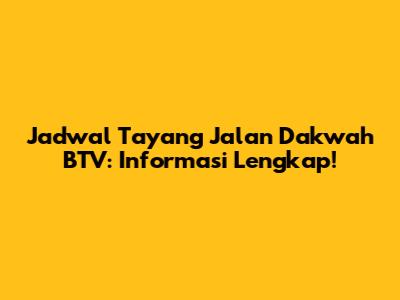 Jadwal Tayang Jalan Dakwah BTV: Informasi Lengkap!