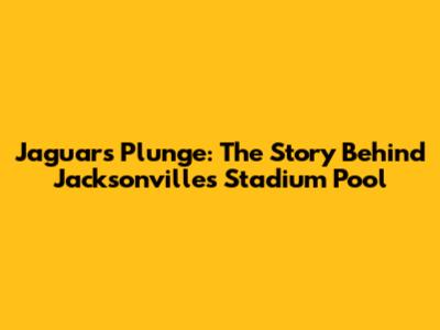 Jaguars Plunge: The Story Behind Jacksonville's Stadium Pool