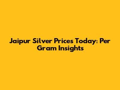 Jaipur Silver Prices Today: Per Gram Insights