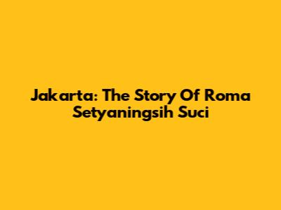 Jakarta: The Story Of Roma Setyaningsih Suci