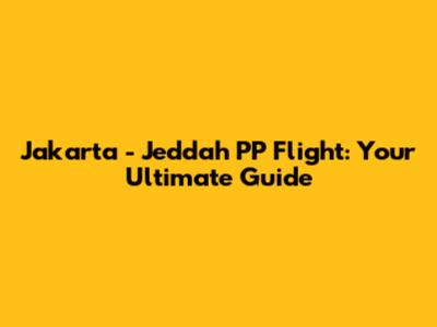 Jakarta - Jeddah PP Flight: Your Ultimate Guide