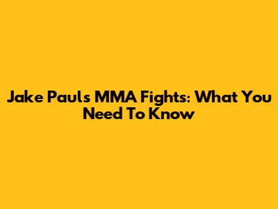 Jake Paul's MMA Fights: What You Need To Know