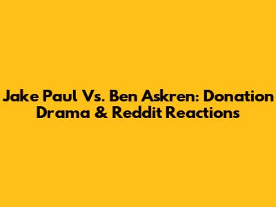 Jake Paul Vs. Ben Askren: Donation Drama & Reddit Reactions