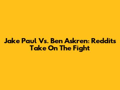 Jake Paul Vs. Ben Askren: Reddit's Take On The Fight