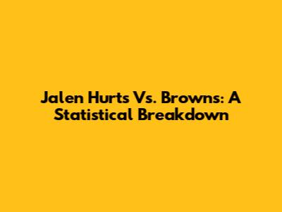 Jalen Hurts Vs. Browns: A Statistical Breakdown