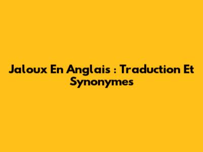 Jaloux En Anglais : Traduction Et Synonymes