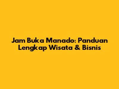 Jam Buka Manado: Panduan Lengkap Wisata & Bisnis