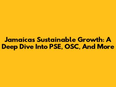 Jamaica's Sustainable Growth: A Deep Dive Into PSE, OSC, And More
