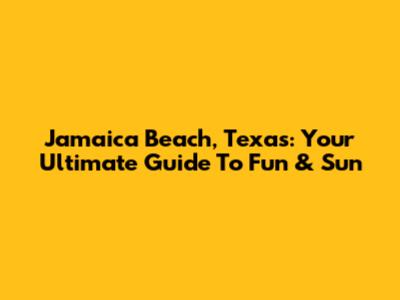 Jamaica Beach, Texas: Your Ultimate Guide To Fun & Sun