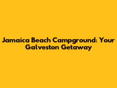 Jamaica Beach Campground: Your Galveston Getaway
