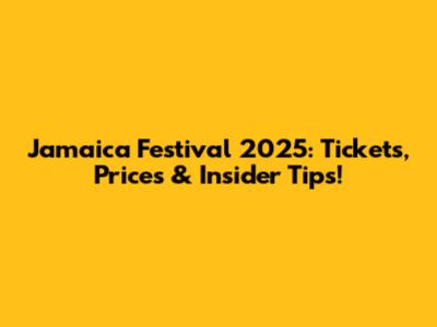 Jamaica Festival 2025: Tickets, Prices & Insider Tips!