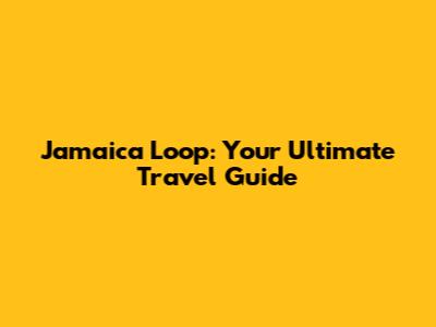 Jamaica Loop: Your Ultimate Travel Guide