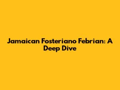 Jamaican Fosteriano Febrian: A Deep Dive