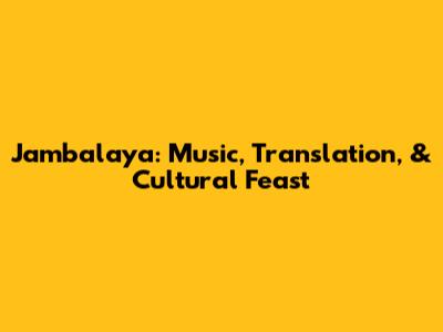 Jambalaya: Music, Translation, & Cultural Feast