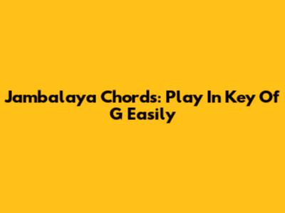 Jambalaya Chords: Play In Key Of G Easily