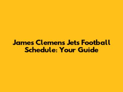 James Clemens Jets Football Schedule: Your Guide