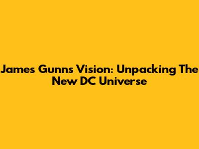 James Gunn's Vision: Unpacking The New DC Universe
