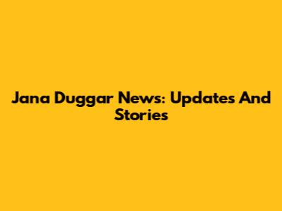 Jana Duggar News: Updates And Stories