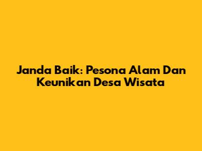 Janda Baik: Pesona Alam Dan Keunikan Desa Wisata