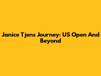 Janice Tjen's Journey: US Open And Beyond
