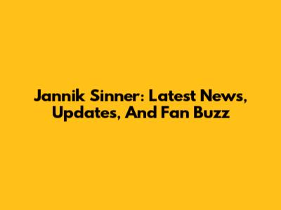 Jannik Sinner: Latest News, Updates, And Fan Buzz