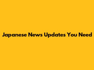 Japanese News Updates You Need