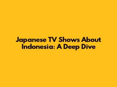 Japanese TV Shows About Indonesia: A Deep Dive