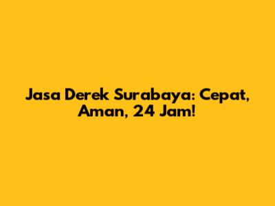 Jasa Derek Surabaya: Cepat, Aman, 24 Jam!