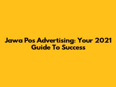 Jawa Pos Advertising: Your 2021 Guide To Success