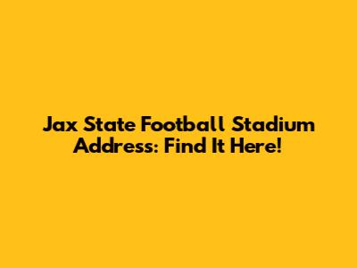 Jax State Football Stadium Address: Find It Here!