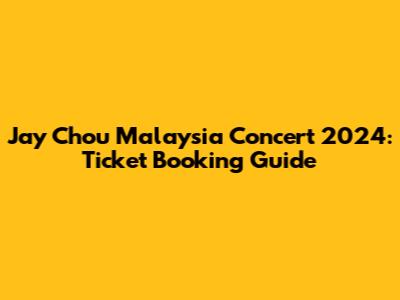 Jay Chou Malaysia Concert 2024: Ticket Booking Guide