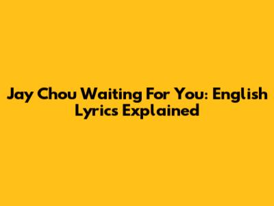 Jay Chou Waiting For You: English Lyrics Explained