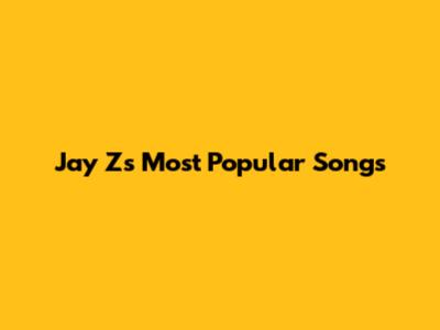 Jay Z's Most Popular Songs