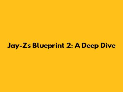 Jay-Z's Blueprint 2: A Deep Dive