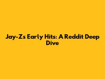Jay-Z's Early Hits: A Reddit Deep Dive