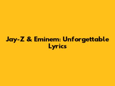 Jay-Z & Eminem: Unforgettable Lyrics