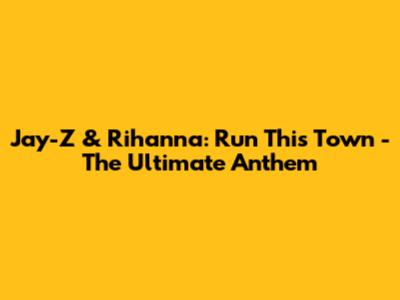Jay-Z & Rihanna: "Run This Town" - The Ultimate Anthem