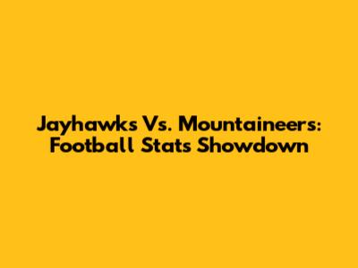 Jayhawks Vs. Mountaineers: Football Stats Showdown
