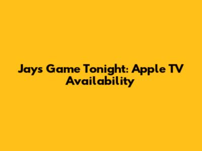 Jays Game Tonight: Apple TV Availability