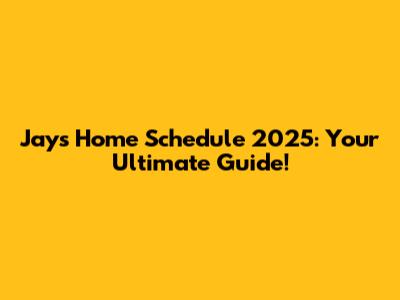 Jays Home Schedule 2025: Your Ultimate Guide!