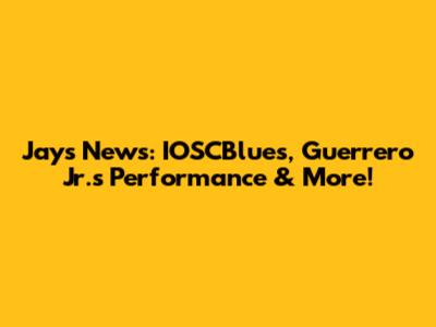 Jays News: IOSCBlues, Guerrero Jr.'s Performance & More!