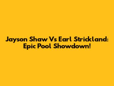 Jayson Shaw Vs Earl Strickland: Epic Pool Showdown!