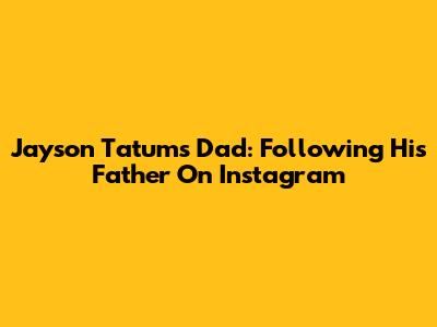 Jayson Tatum's Dad: Following His Father On Instagram