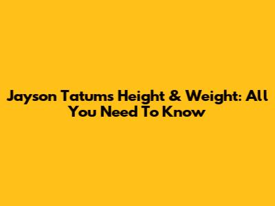 Jayson Tatum's Height & Weight: All You Need To Know