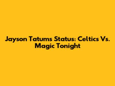 Jayson Tatum's Status: Celtics Vs. Magic Tonight
