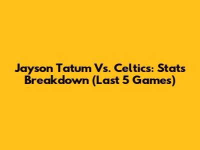 Jayson Tatum Vs. Celtics: Stats Breakdown (Last 5 Games)