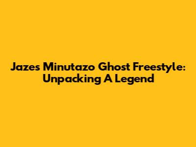 Jaze's 'Minutazo Ghost' Freestyle: Unpacking A Legend