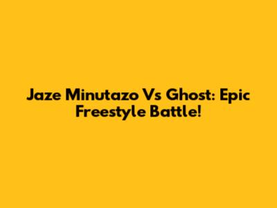 Jaze Minutazo Vs Ghost: Epic Freestyle Battle!