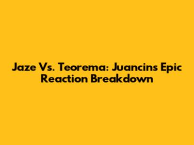 Jaze Vs. Teorema: Juancin's Epic Reaction Breakdown
